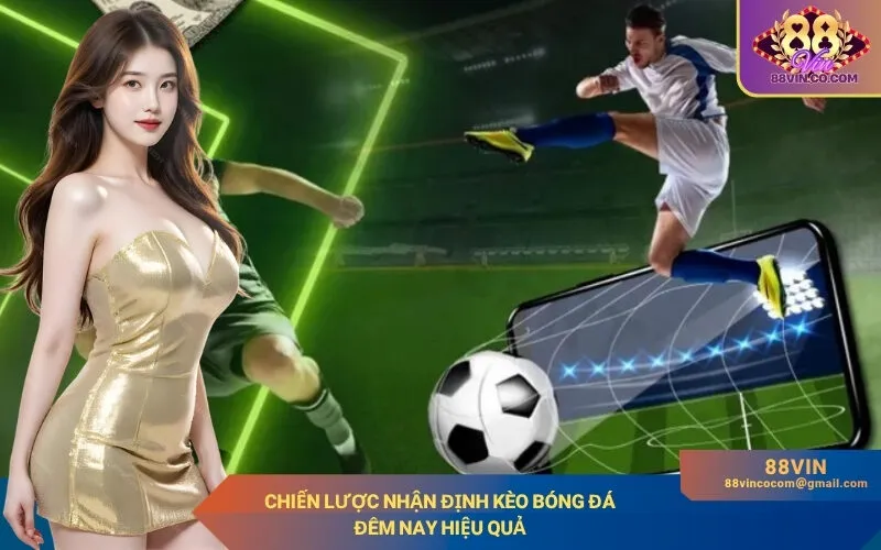 Chiến lược nhận định kèo bóng đá đêm nay hiệu quả