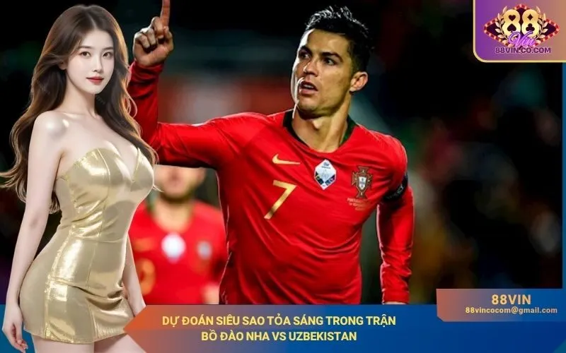 Dự đoán siêu sao tỏa sáng trong trận Bồ Đào Nha vs Uzbekistan