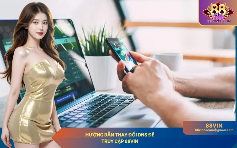 Hướng dẫn thay đổi DNS để truy cập 88Vin