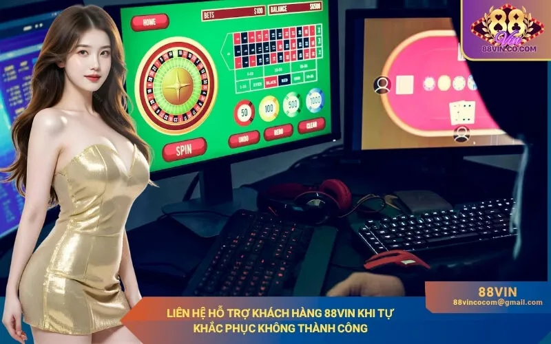 Liên hệ hỗ trợ khách hàng 88Vin khi tự khắc phục không thành công