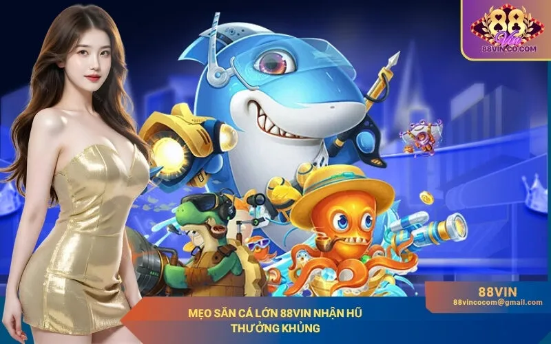 Mẹo săn cá lớn 88Vin nhận hũ thưởng khủng
