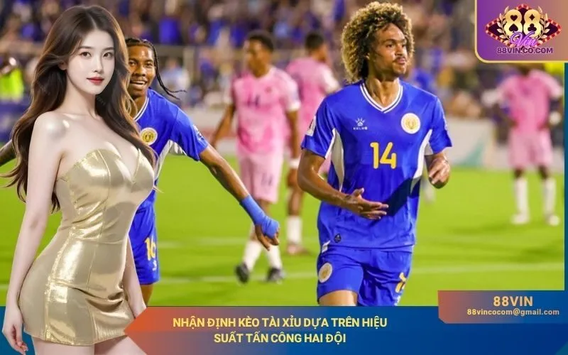 Nhận định kèo tài xỉu dựa trên hiệu suất tấn công hai đội
