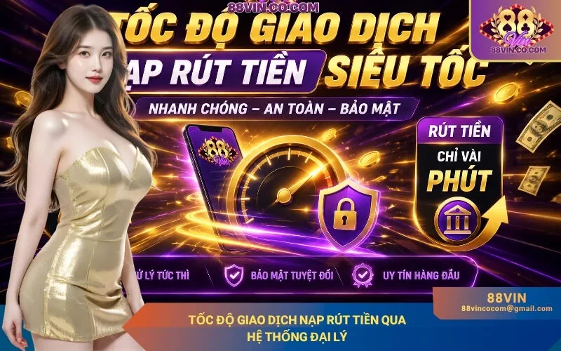 Tốc độ giao dịch nạp rút tiền qua hệ thống đại lý