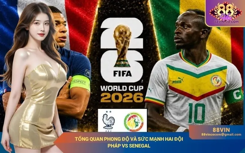 Tổng quan phong độ và sức mạnh hai đội Pháp vs Senegal