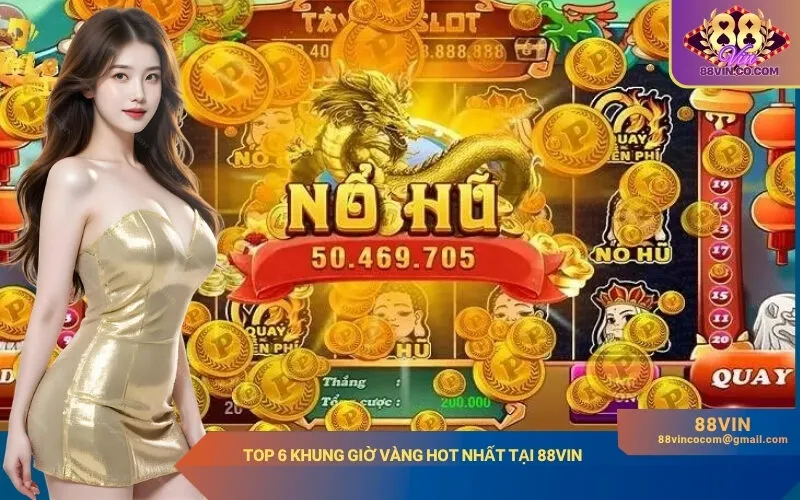 Top 6 khung giờ vàng hot nhất tại 88Vin
