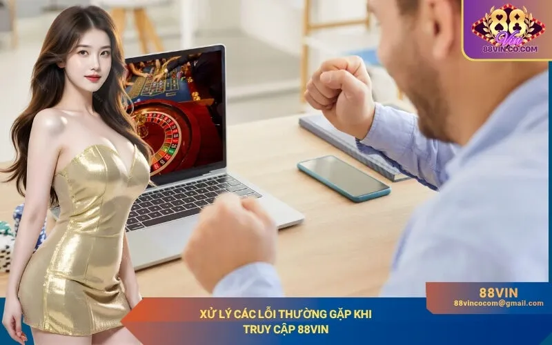 Xử lý các lỗi thường gặp khi truy cập 88Vin
